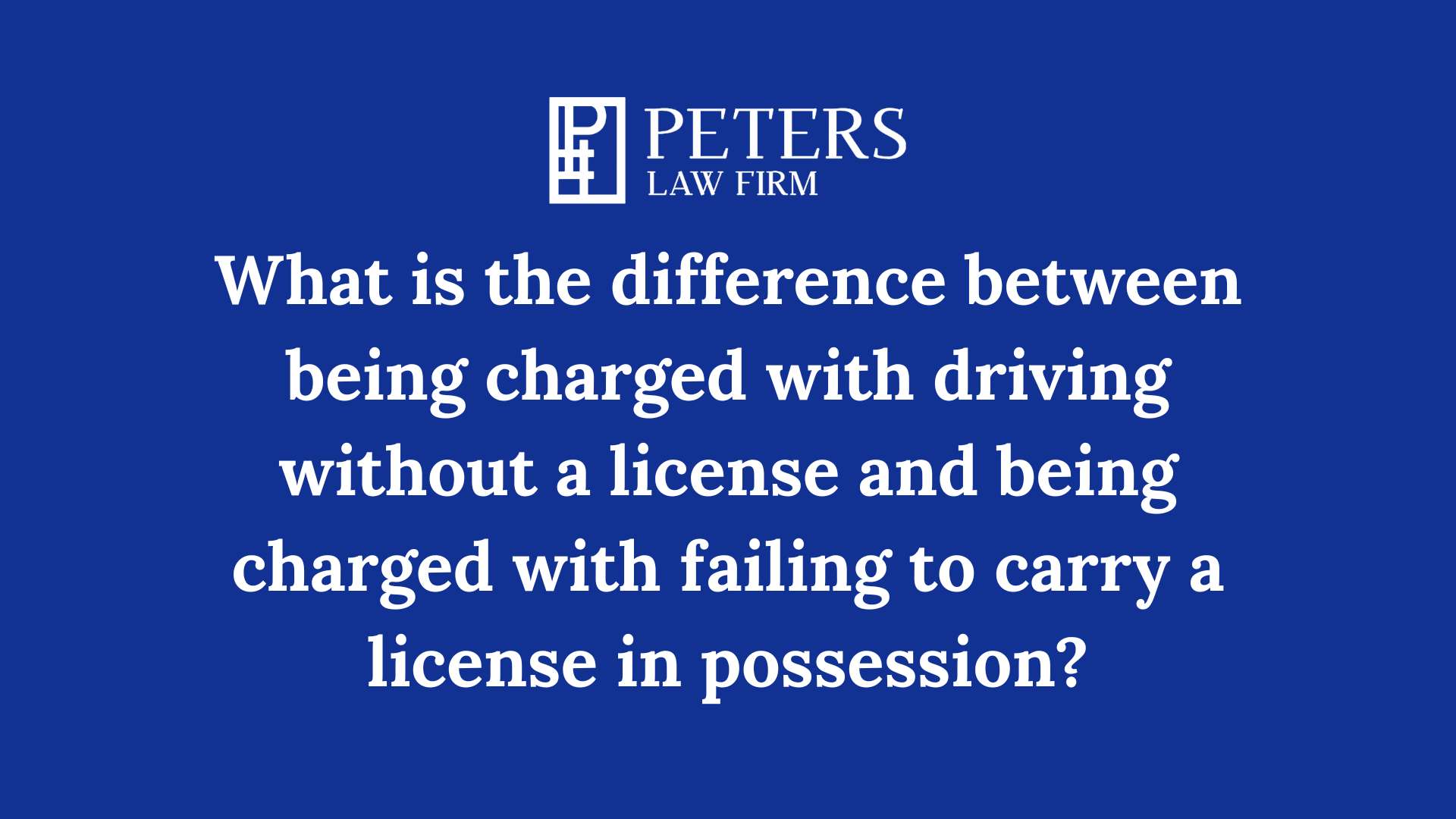 What is the difference between being charged with driving without a license and being charged with failing to carry a license in possession