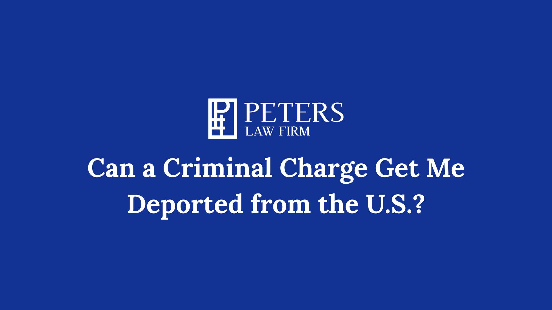 Can a Criminal Charge Get Me Deported from the U.S