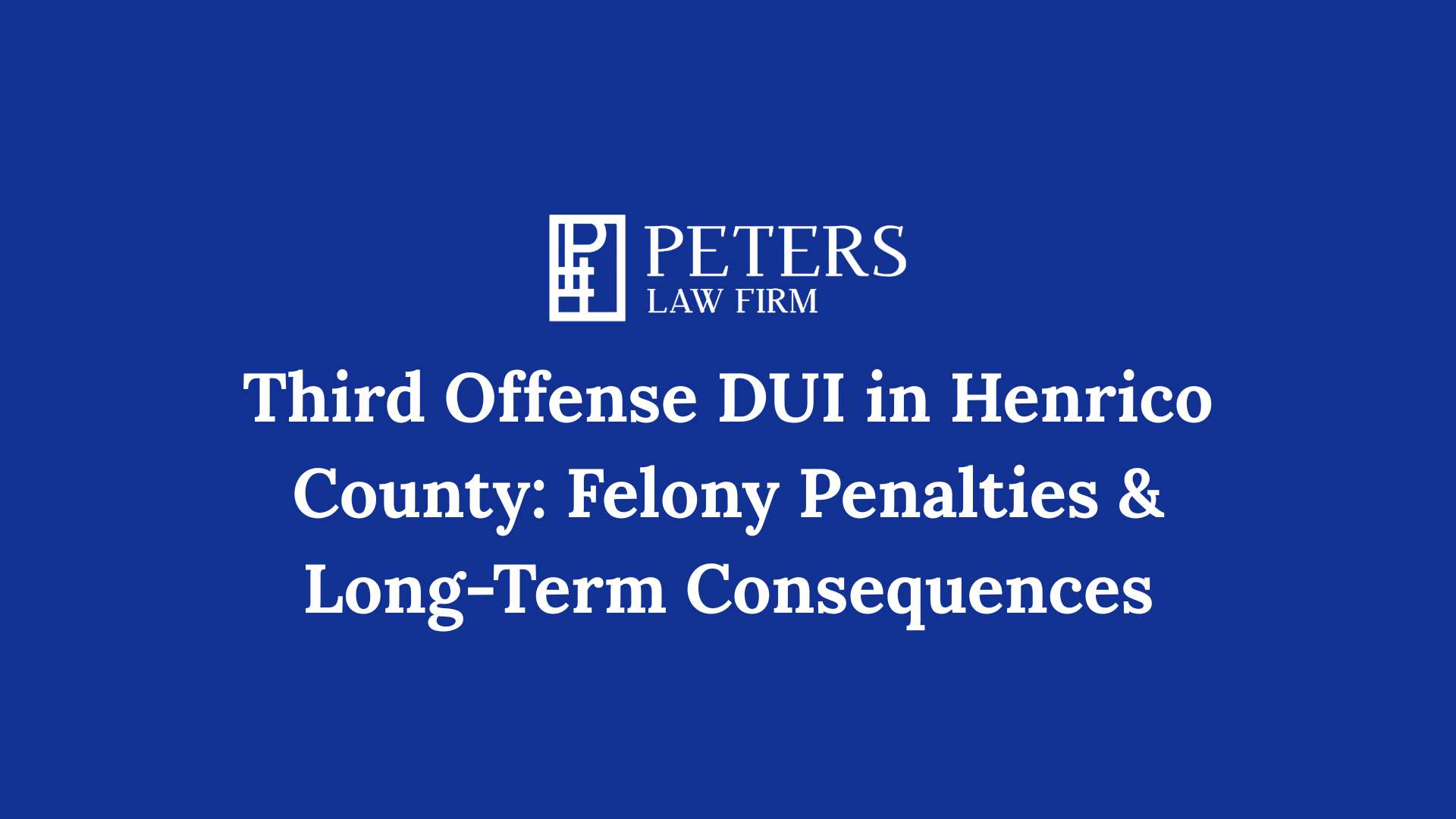 Third Offense DUI in Henrico County Felony Penalties & Long Term Consequences
