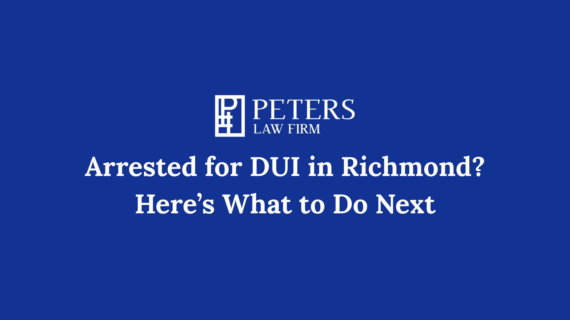 Arrested for DUI in Richmond Here’s what to do next